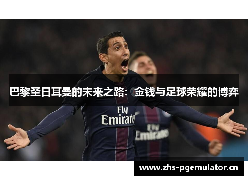巴黎圣日耳曼的未来之路：金钱与足球荣耀的博弈
