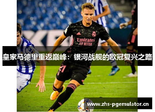 皇家马德里重返巅峰：银河战舰的欧冠复兴之路
