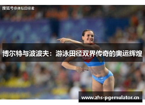 博尔特与波波夫：游泳田径双界传奇的奥运辉煌