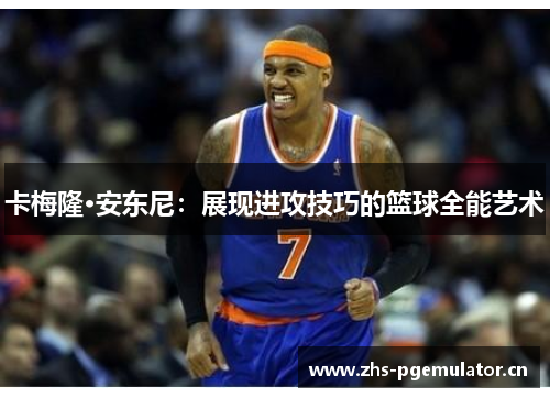 卡梅隆·安东尼：展现进攻技巧的篮球全能艺术