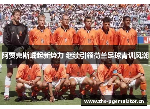 阿贾克斯崛起新势力 继续引领荷兰足球青训风潮