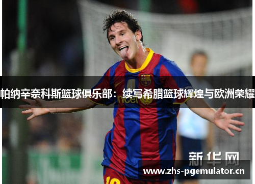 帕纳辛奈科斯篮球俱乐部：续写希腊篮球辉煌与欧洲荣耀