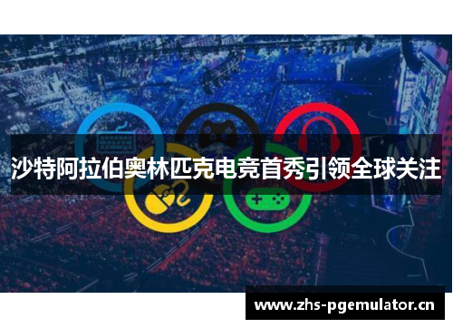 沙特阿拉伯奥林匹克电竞首秀引领全球关注