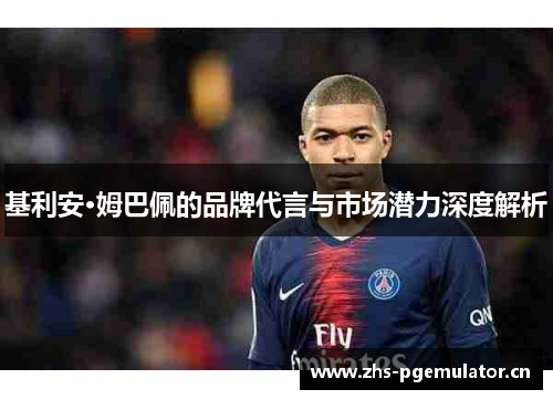 基利安·姆巴佩的品牌代言与市场潜力深度解析