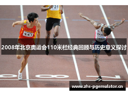 2008年北京奥运会110米栏经典回顾与历史意义探讨 2008年北京奥运会110米栏经典回顾与历史意义探讨