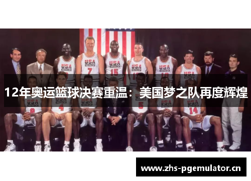 12年奥运篮球决赛重温：美国梦之队再度辉煌