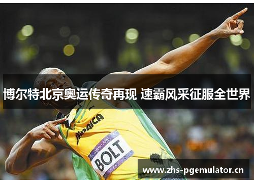 博尔特北京奥运传奇再现 速霸风采征服全世界 博尔特北京奥运传奇再现 速霸风采征服全世界