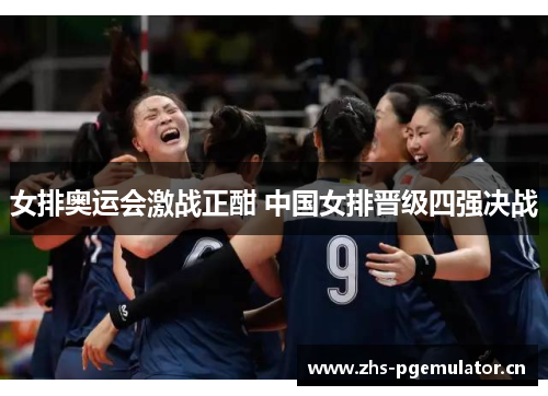 女排奥运会激战正酣 中国女排晋级四强决战